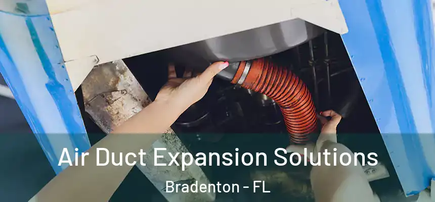 Air Duct Expansion Solutions Bradenton - FL