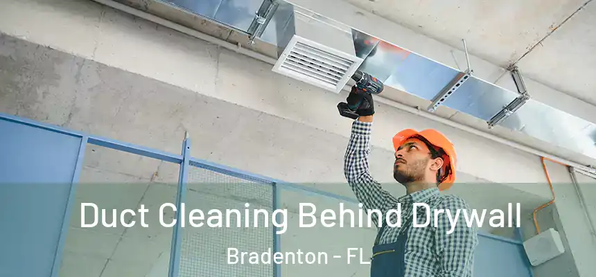 Duct Cleaning Behind Drywall Bradenton - FL