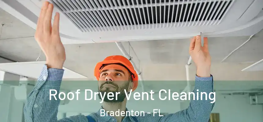 Roof Dryer Vent Cleaning Bradenton - FL